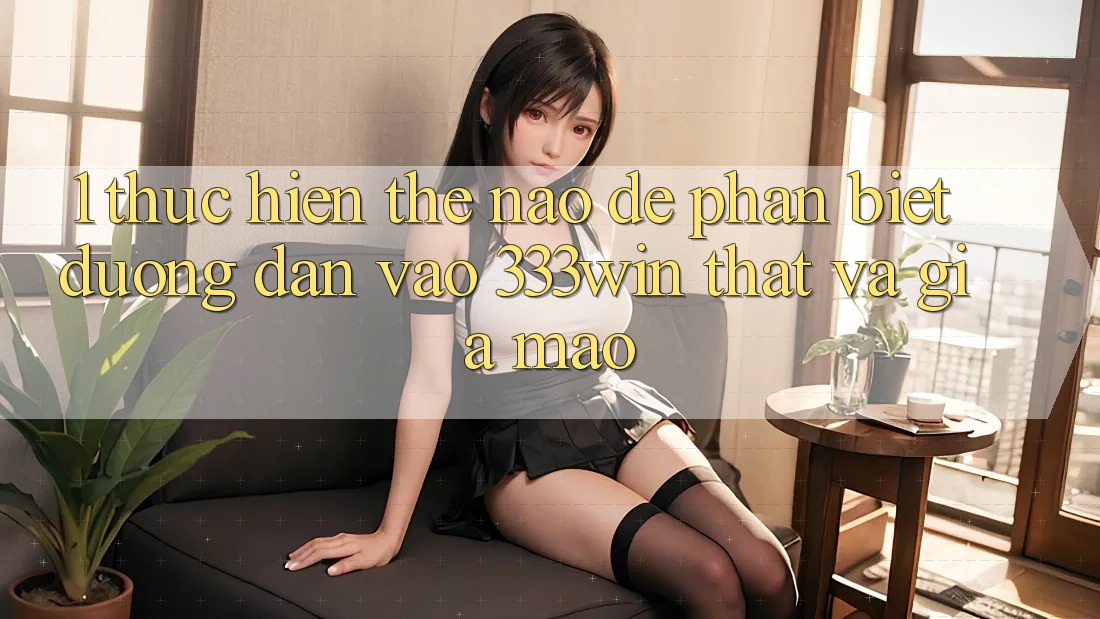 1. Thực hiện thế nào để phân biệt đường dẫn vào 333win thật và giả mạo? 1. Thực hiện thế nào để phân biệt đường dẫn vào 333win thật và giả mạo?
