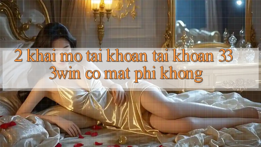 2. Khai mở tài khoản tài khoản 333win có mất phí không? 2. Khai mở tài khoản tài khoản 333win có mất phí không?