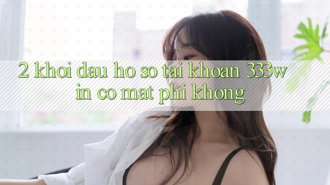 2. Khởi đầu hồ sơ tài khoản 333win có mất phí không? 2. Khởi đầu hồ sơ tài khoản 333win có mất phí không?