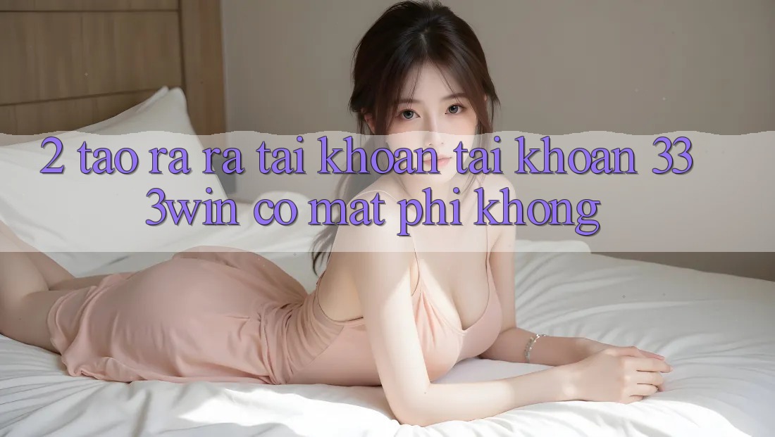 2. Tạo ra ra tài khoản tài khoản 333win có mất phí không?