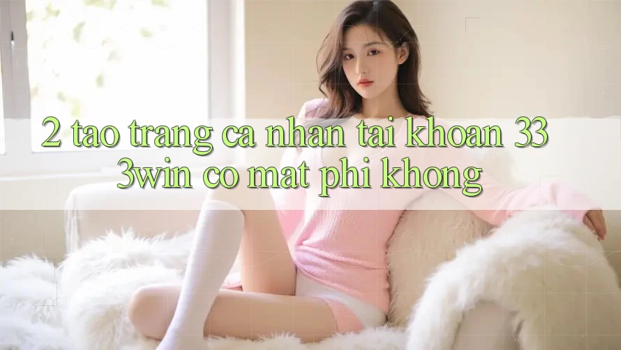 2. Tạo trang cá nhân tài khoản 333win có mất phí không? 2. Tạo trang cá nhân tài khoản 333win có mất phí không?