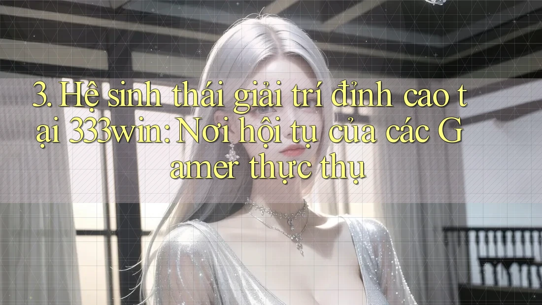 3. Hệ sinh thái giải trí đỉnh cao tại 333win: Nơi hội tụ của các Gamer thực thụ