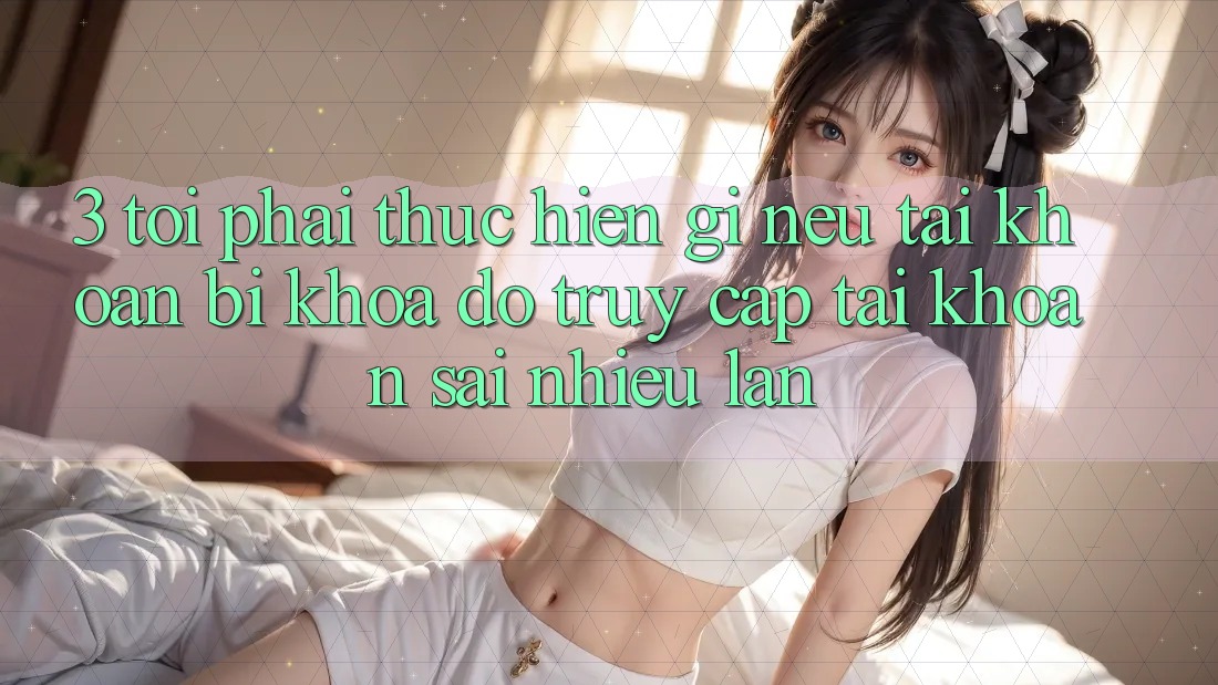 3. Tôi phải thực hiện gì nếu tài khoản bị khóa do truy cập tài khoản sai nhiều lần? 3. Tôi phải thực hiện gì nếu tài khoản bị khóa do truy cập tài khoản sai nhiều lần?