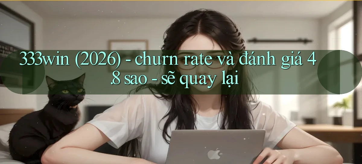 333win (2026)   churn rate và đánh giá 4.8 sao   sẽ quay lại