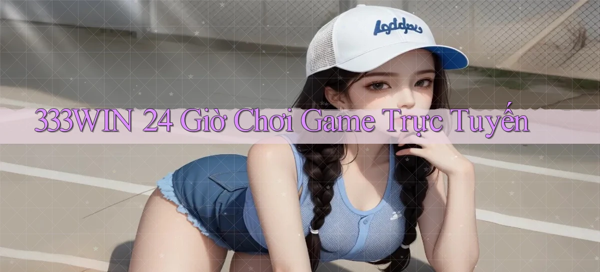 333win 24 giờ chơi game trực tuyến