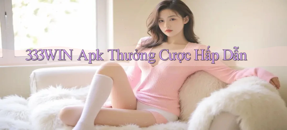 333win  apk thưởng cược hấp dẫn