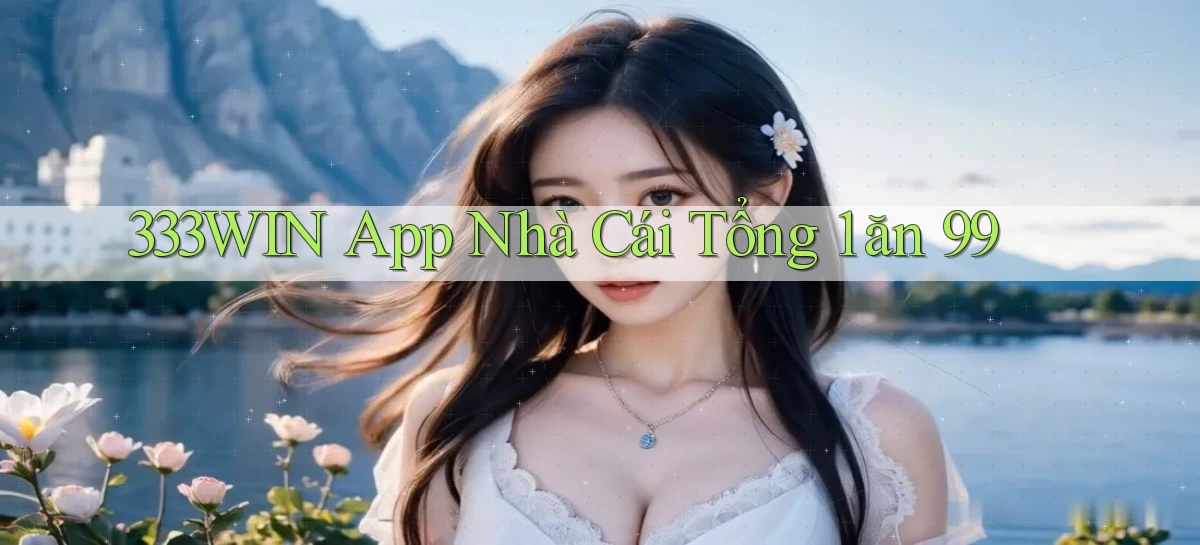 333win app nhà cái tổng 1 ăn 99
