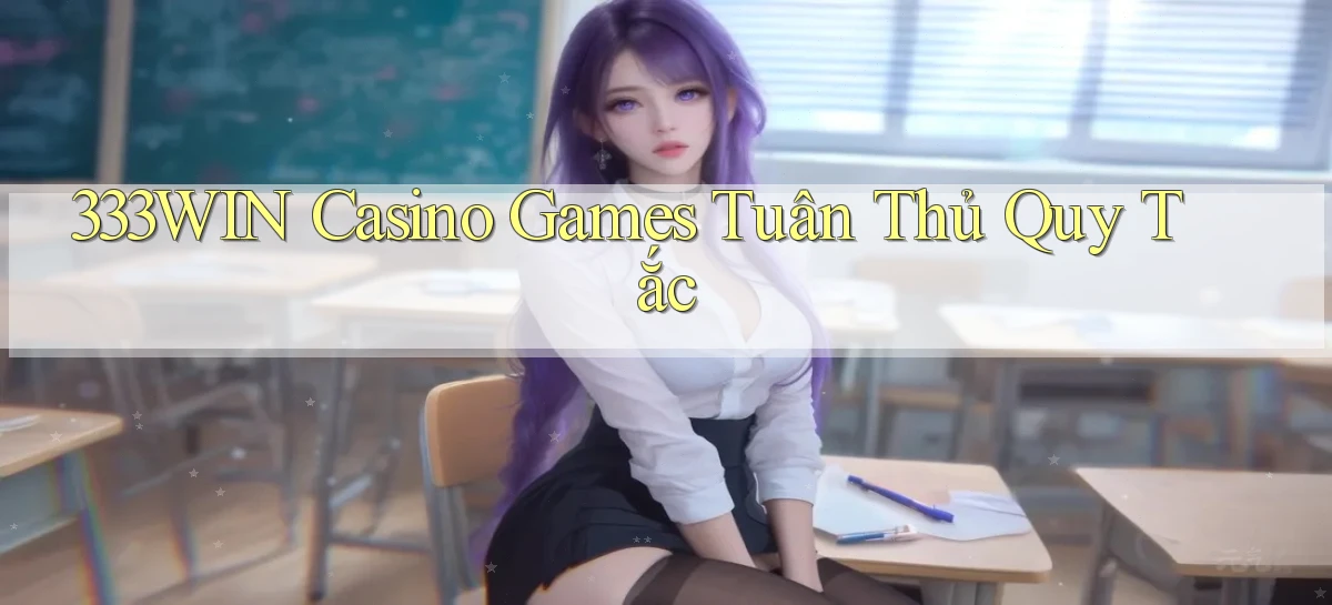 333win  casino games tuân thủ quy tắc