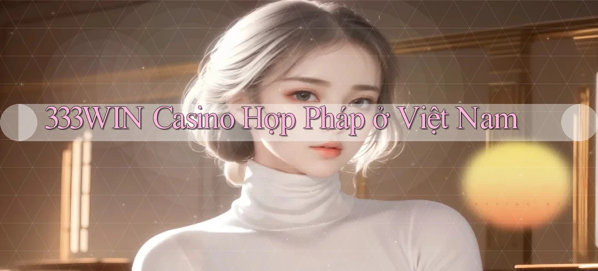 333win casino hợp pháp ở việt nam