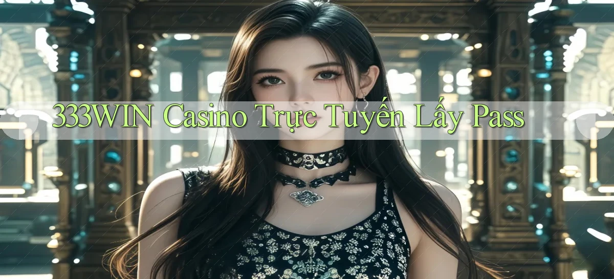 333win casino trực tuyến lấy pass