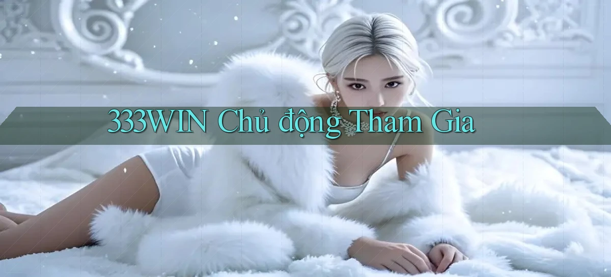 333win  chủ động tham gia