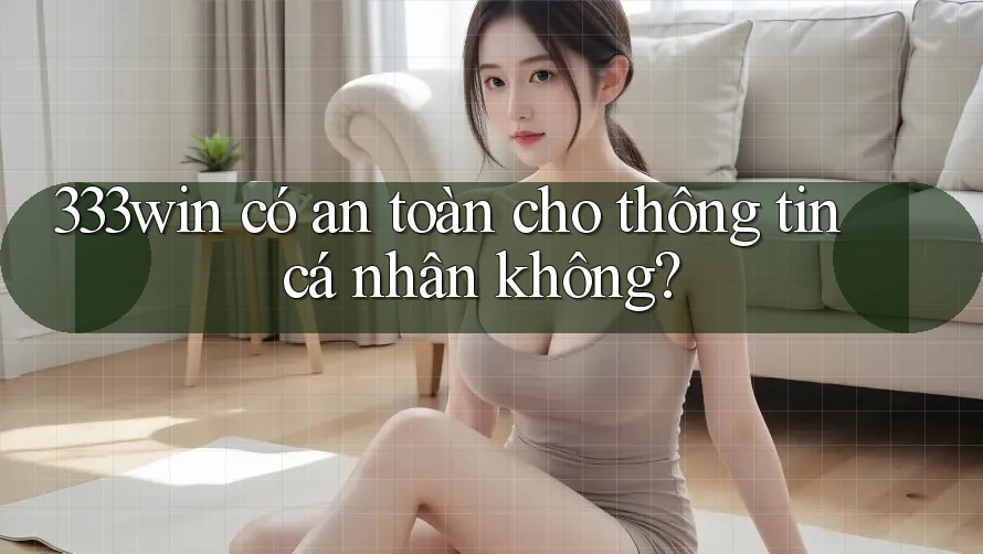 333win có an toàn cho thông tin cá nhân không?