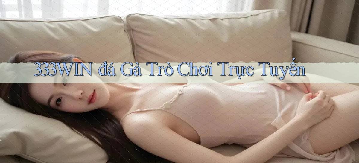 333win  đá gà trò chơi trực tuyến