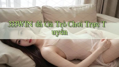 333win  đá gà trò chơi trực tuyến