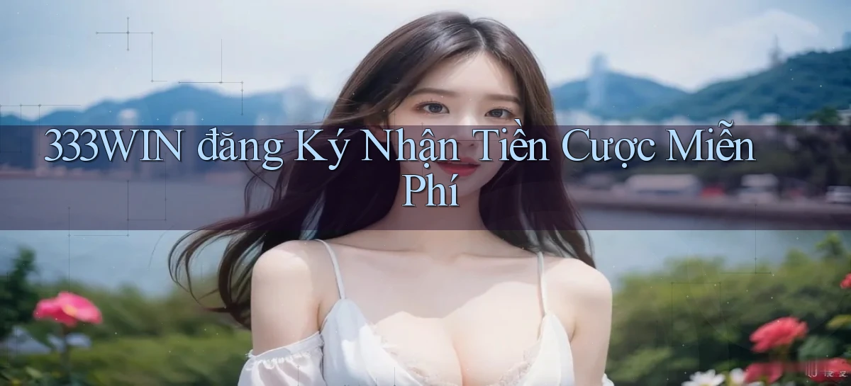 333win  đăng ký nhận tiền cược miễn phí
