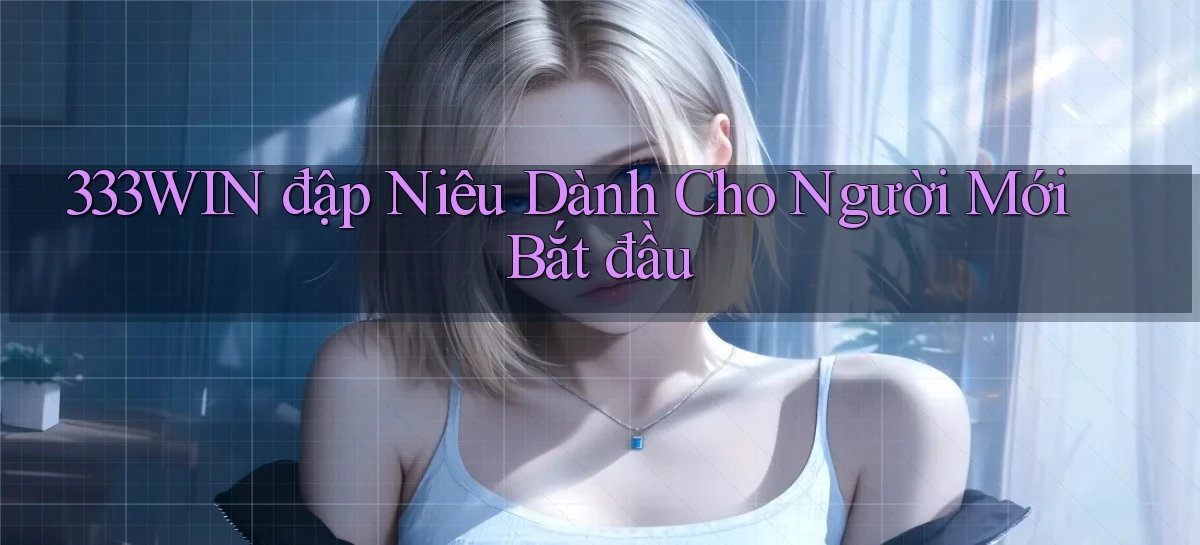 333win  đập niêu dành cho người mới bắt đầu