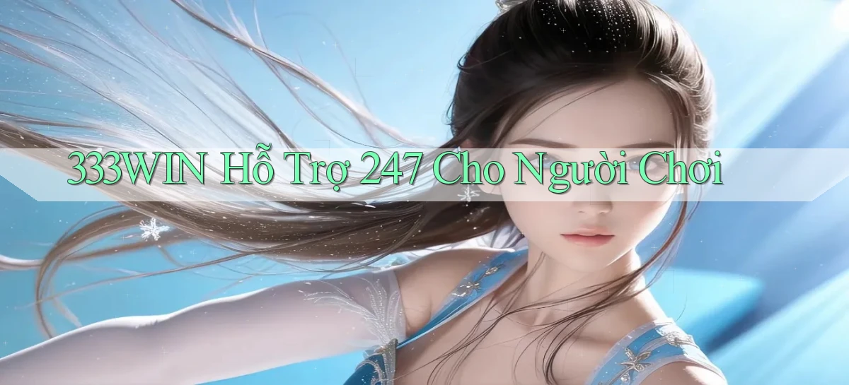 333win  Hỗ trợ 24／7 cho người chơi