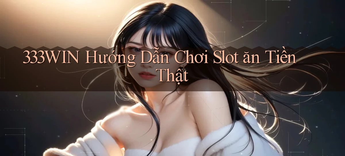 333win  hướng dẫn chơi slot ăn tiền thật