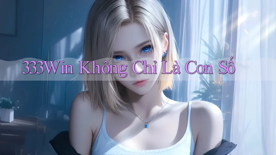 333Win Không Chỉ Là Con Số 333Win Không Chỉ Là Con Số