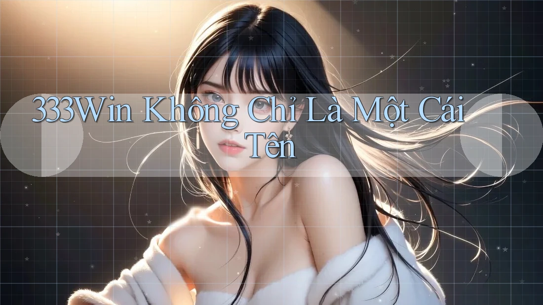 333Win - Không Chỉ Là Một Cái Tên 333Win - Không Chỉ Là Một Cái Tên
