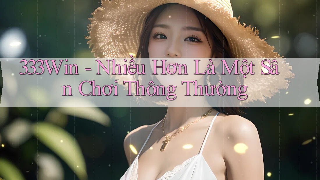333Win - Nhiều Hơn Là Một Sân Chơi Thông Thường