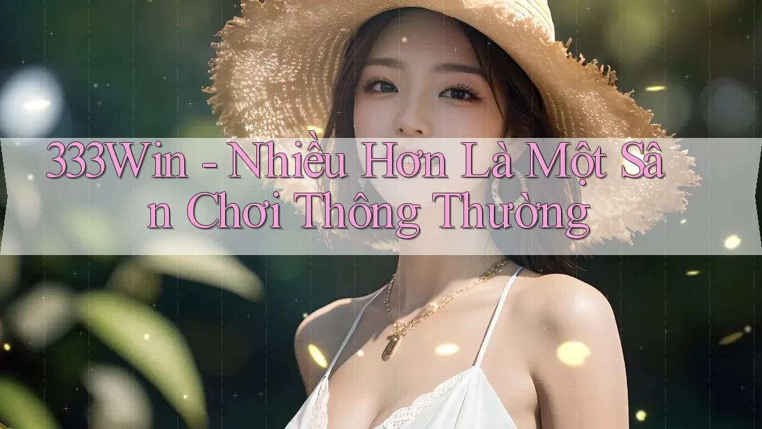 333win – Nhiều Hơn Là Một Sân Chơi Thông Thường 333win – Nhiều Hơn Là Một Sân Chơi Thông Thường