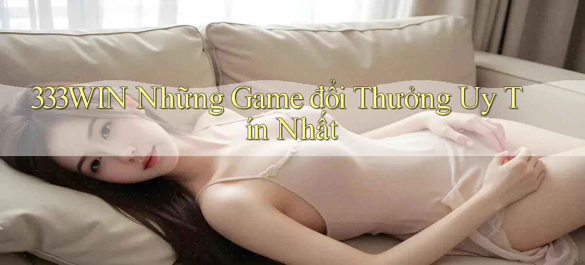 333win  những game đổi thưởng uy tín nhất