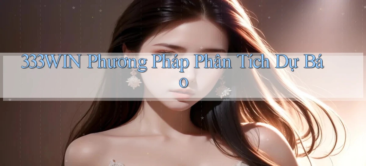 333win  phương pháp phân tích dự báo