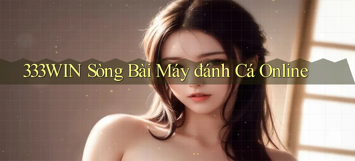 333win  sòng bài máy đánh cá online
