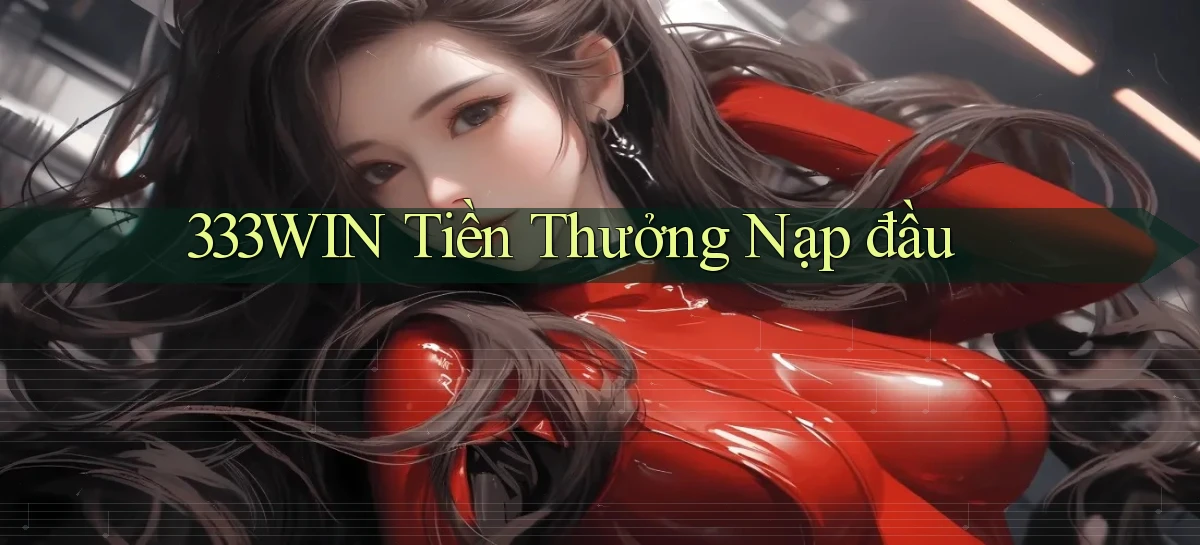 333win  tiền thưởng nạp đầu