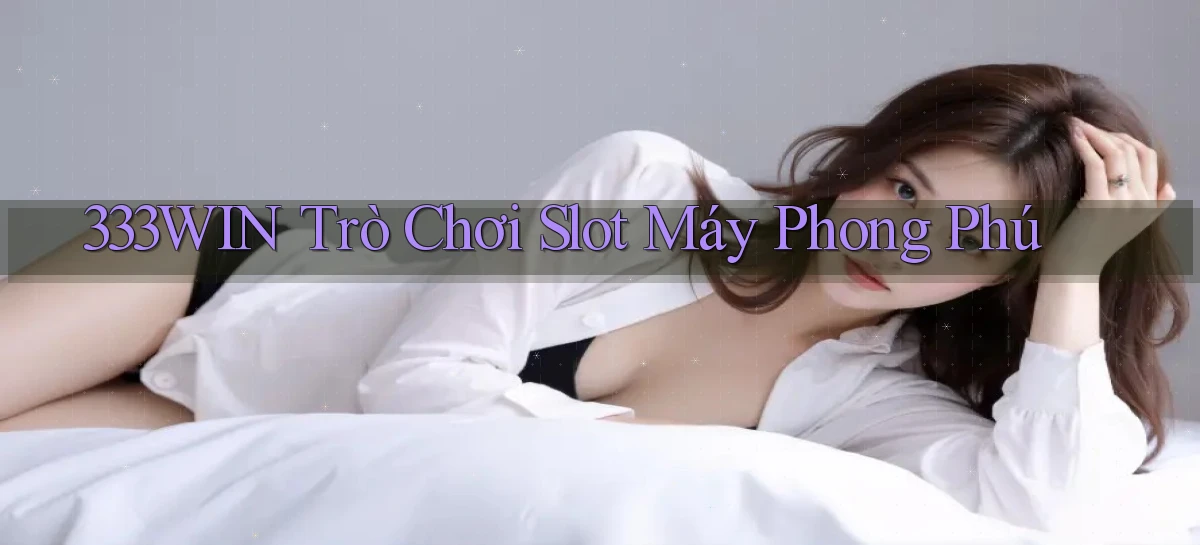 333win  trò chơi slot máy phong phú