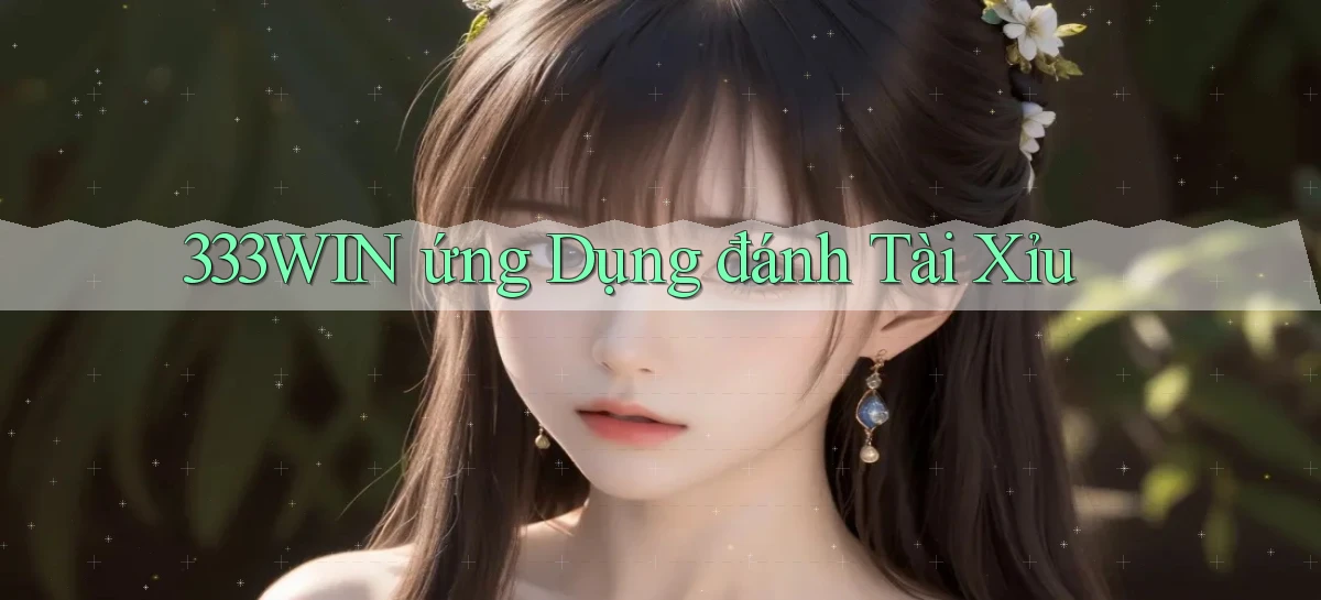 333win  ứng dụng đánh tài xỉu