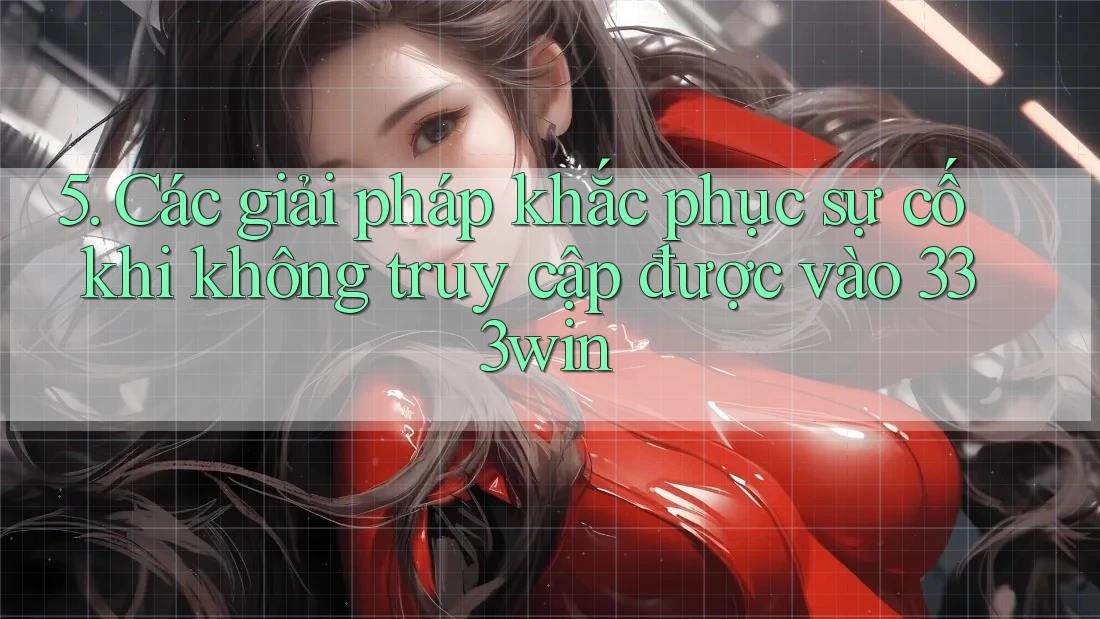 5. Các giải pháp khắc phục sự cố khi không truy cập được vào 333win 5. Các giải pháp khắc phục sự cố khi không truy cập được vào 333win