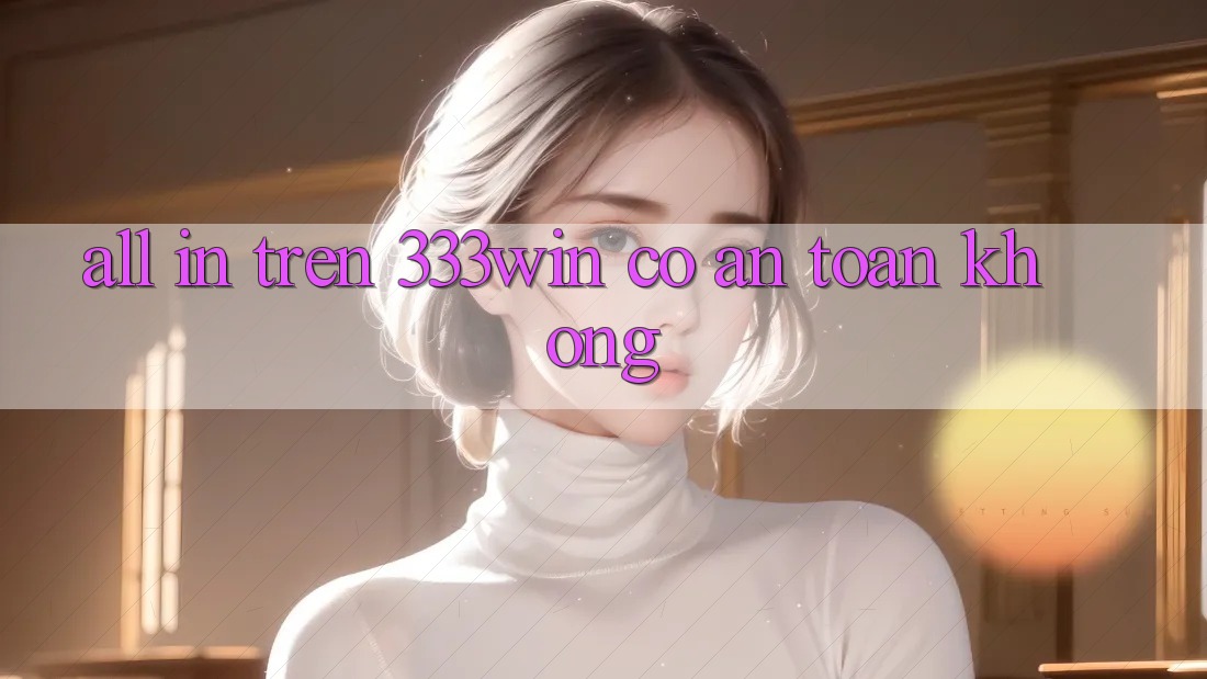 “All in” trên 333win có an toàn không?