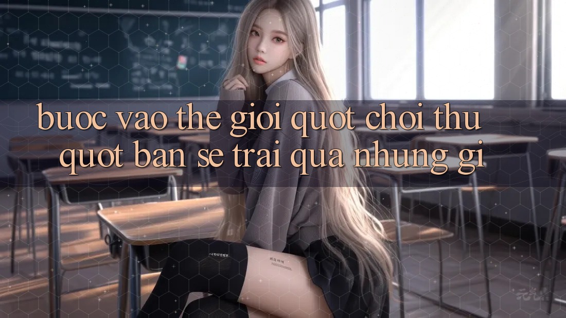 Bước Vào Thế Giới " Chơi Thử" : Bạn Sẽ Trải Qua Những Gì? Bước Vào Thế Giới " Chơi Thử" : Bạn Sẽ Trải Qua Những Gì?