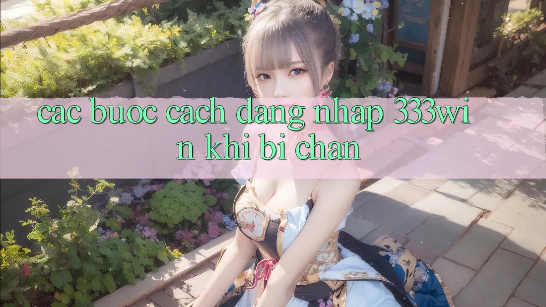 Các bước Cách Đăng Nhập 333win Khi Bị Chặn Các bước Cách Đăng Nhập 333win Khi Bị Chặn