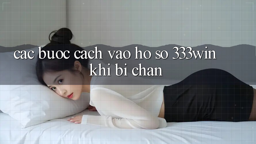 Các bước Cách Vào hồ sơ 333win Khi Bị Chặn Các bước Cách Vào hồ sơ 333win Khi Bị Chặn