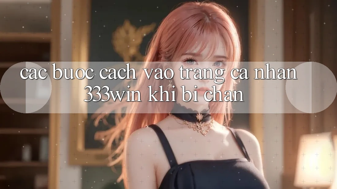 Các bước Cách Vào trang cá nhân 333win Khi Bị Chặn Các bước Cách Vào trang cá nhân 333win Khi Bị Chặn