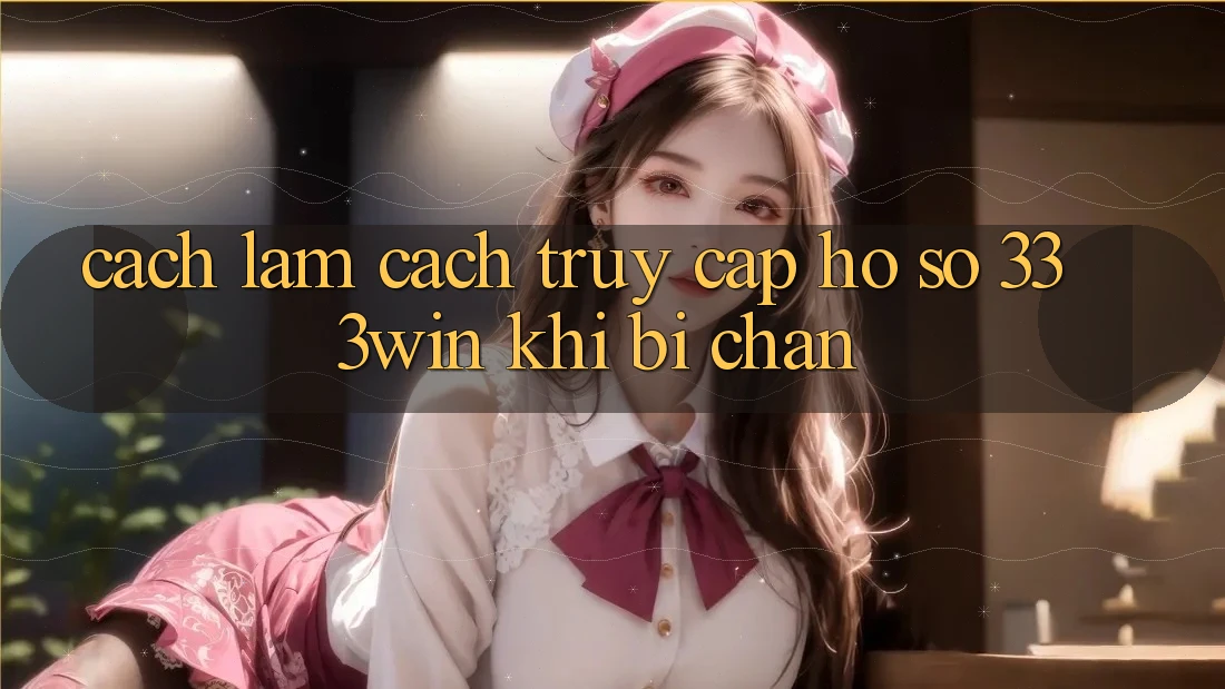 Cách làm Cách Truy cập hồ sơ 333win Khi Bị Chặn Cách làm Cách Truy cập hồ sơ 333win Khi Bị Chặn