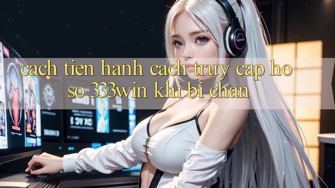 Cách tiến hành Cách Truy cập hồ sơ 333win Khi Bị Chặn Cách tiến hành Cách Truy cập hồ sơ 333win Khi Bị Chặn