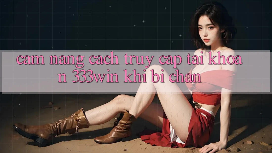 Cẩm nang Cách Truy cập tài khoản 333win Khi Bị Chặn Cẩm nang Cách Truy cập tài khoản 333win Khi Bị Chặn