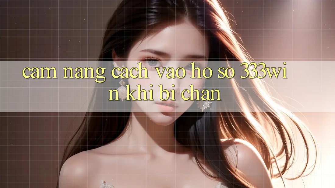 Cẩm nang Cách Vào hồ sơ 333win Khi Bị Chặn Cẩm nang Cách Vào hồ sơ 333win Khi Bị Chặn