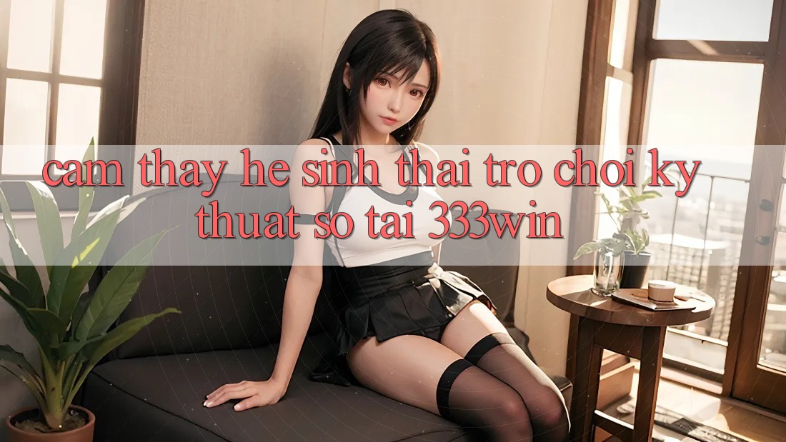Cảm thấy Hệ Sinh Thái Trò chơi Kỹ Thuật Số Tại 333win Cảm thấy Hệ Sinh Thái Trò chơi Kỹ Thuật Số Tại 333win