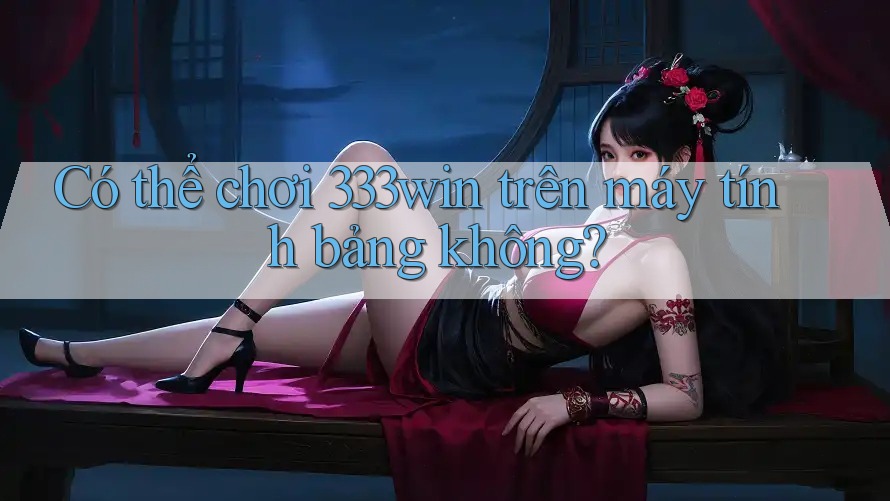 Có thể chơi 333win trên máy tính bảng không? Có thể chơi 333win trên máy tính bảng không?
