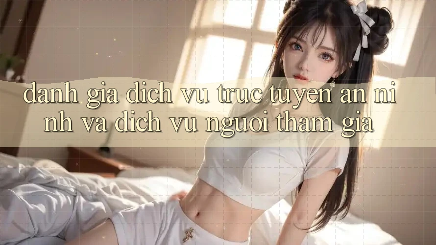 Đánh Giá Dịch vụ trực tuyến An ninh Và Dịch Vụ Người tham gia Đánh Giá Dịch vụ trực tuyến An ninh Và Dịch Vụ Người tham gia
