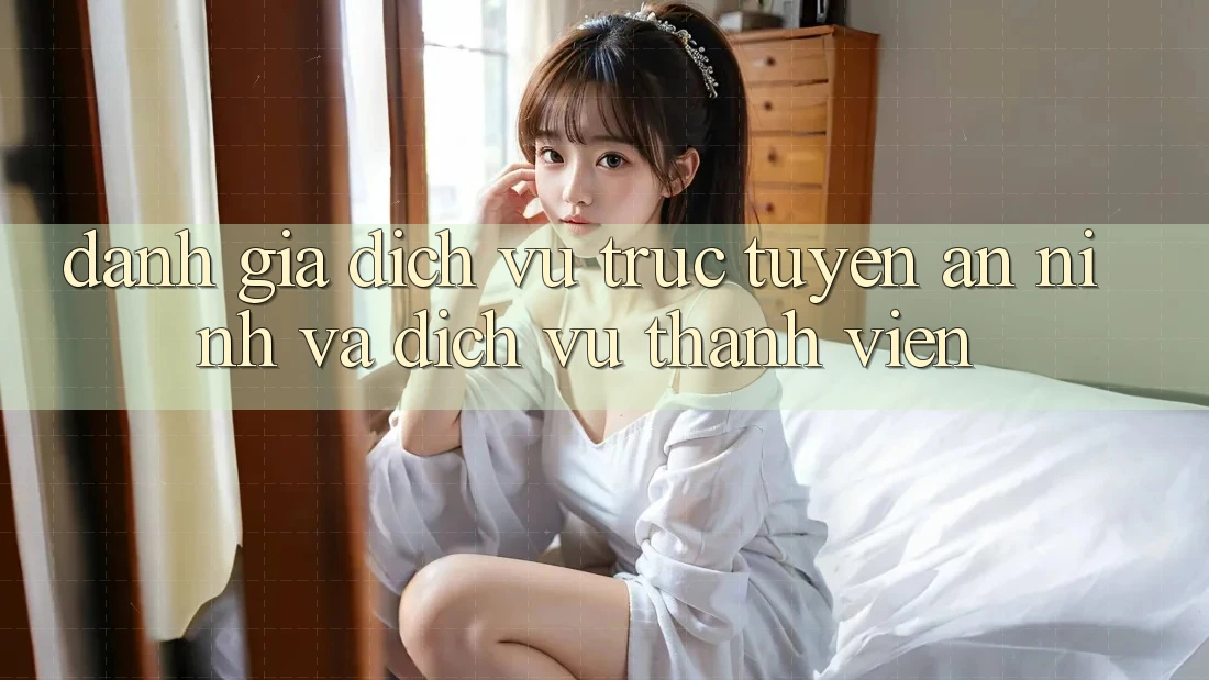 Đánh Giá Dịch vụ trực tuyến An ninh Và Dịch Vụ Thành viên Đánh Giá Dịch vụ trực tuyến An ninh Và Dịch Vụ Thành viên