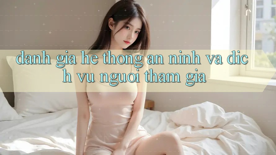 Đánh Giá Hệ Thống An ninh Và Dịch Vụ Người tham gia Đánh Giá Hệ Thống An ninh Và Dịch Vụ Người tham gia