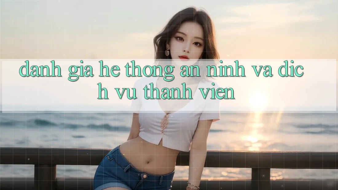 Đánh Giá Hệ Thống An ninh Và Dịch Vụ Thành viên Đánh Giá Hệ Thống An ninh Và Dịch Vụ Thành viên