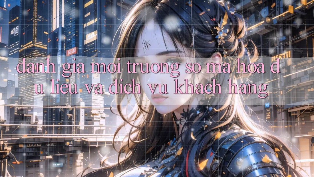 Đánh Giá Môi trường số Mã hóa dữ liệu Và Dịch Vụ Khách hàng Đánh Giá Môi trường số Mã hóa dữ liệu Và Dịch Vụ Khách hàng
