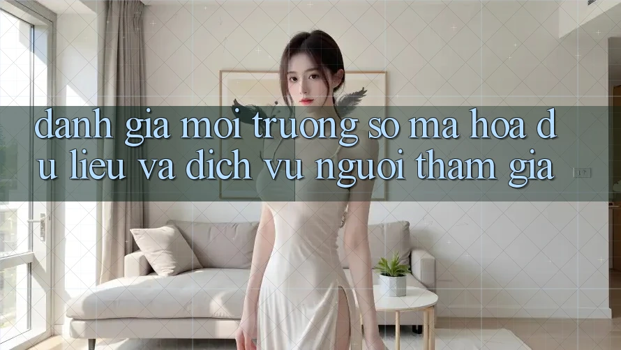 Đánh Giá Môi trường số Mã hóa dữ liệu Và Dịch Vụ Người tham gia Đánh Giá Môi trường số Mã hóa dữ liệu Và Dịch Vụ Người tham gia